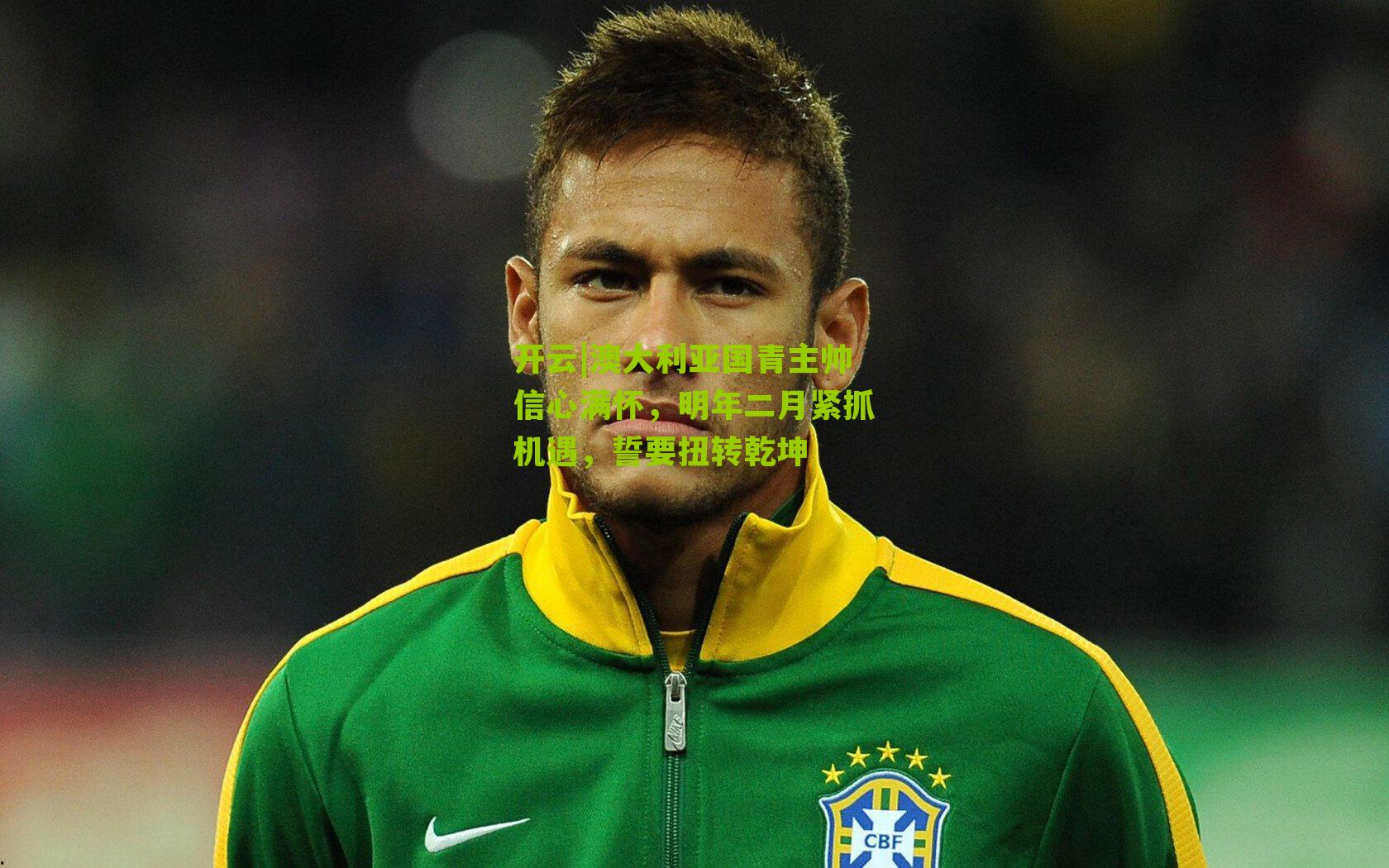 澳大利亚国青主帅信心满怀，明年二月紧抓机遇，誓要扭转乾坤