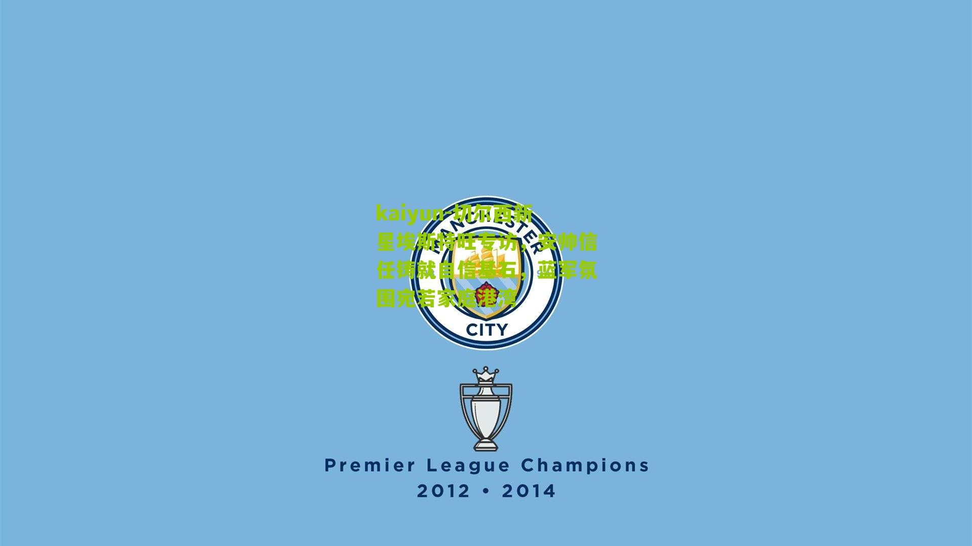 kaiyun-切尔西新星埃斯特旺专访，安帅信任铸就自信基石，蓝军氛围宛若家庭港湾