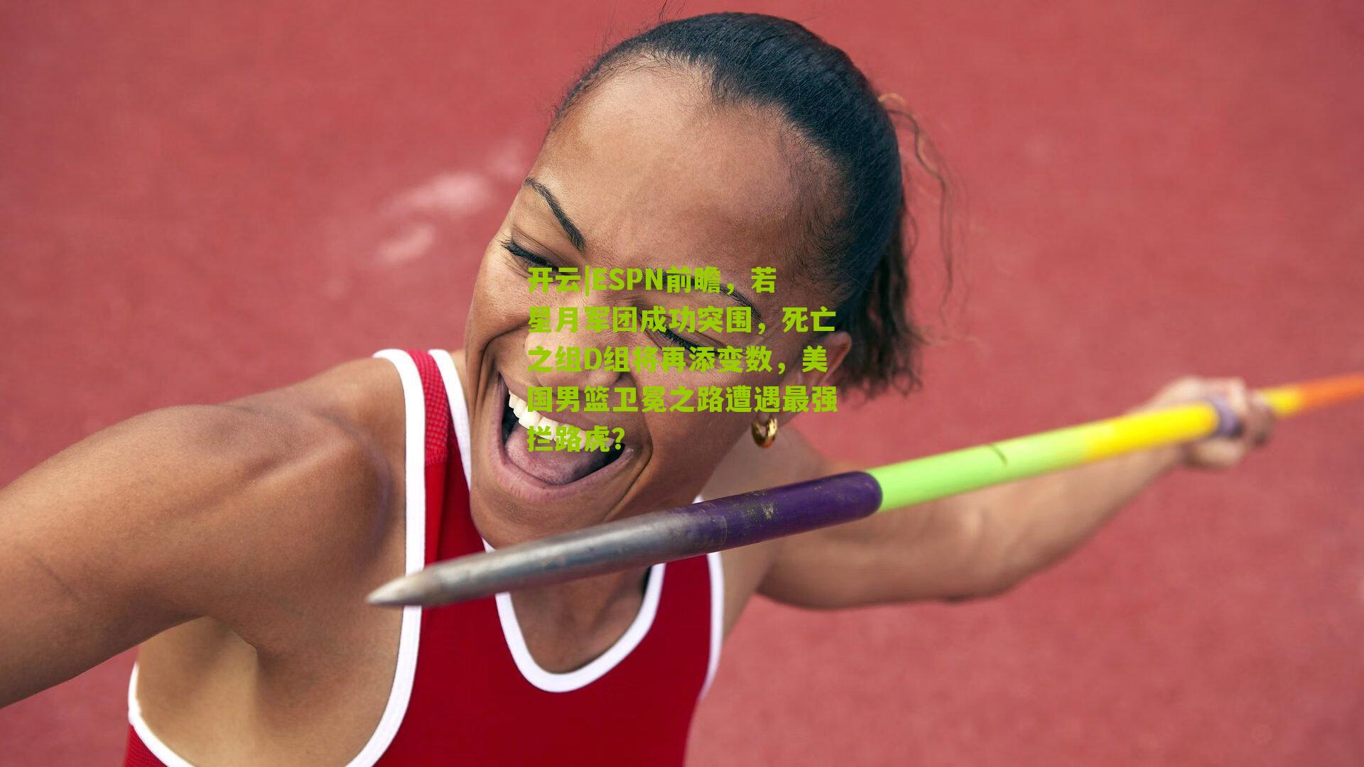 ESPN前瞻，若星月军团成功突围，死亡之组D组将再添变数，美国男篮卫冕之路遭遇最强拦路虎？