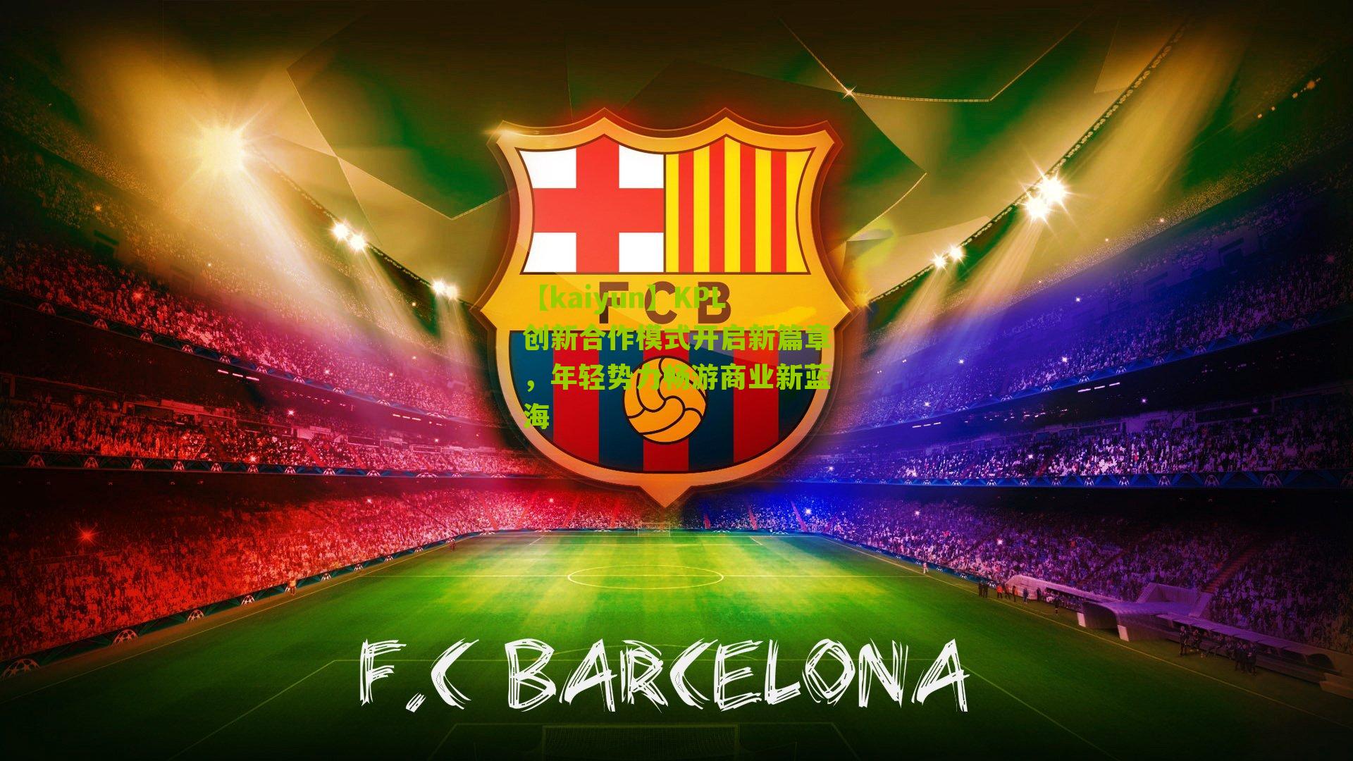 【kaiyun】KPL创新合作模式开启新篇章，年轻势力畅游商业新蓝海