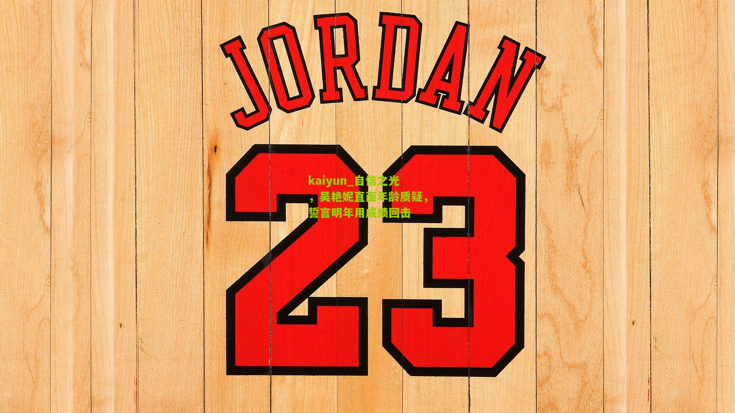 kaiyun_自信之光，吴艳妮直面年龄质疑，誓言明年用成绩回击