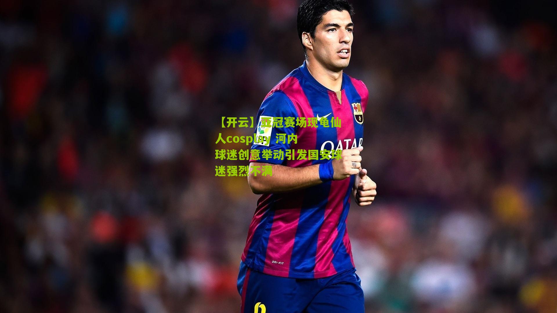 亚冠赛场现龟仙人cosplay 河内球迷创意举动引发国安球迷强烈不满