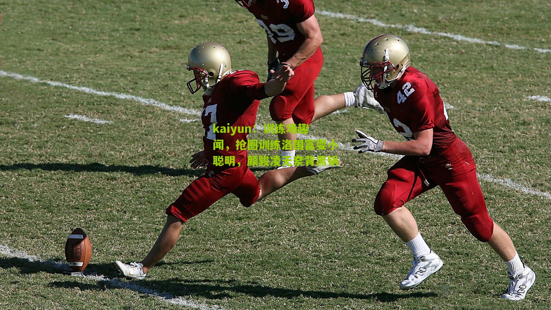 kaiyun：训练场趣闻，抢圈训练洛国富耍小聪明，颜骏凌无奈背黑锅